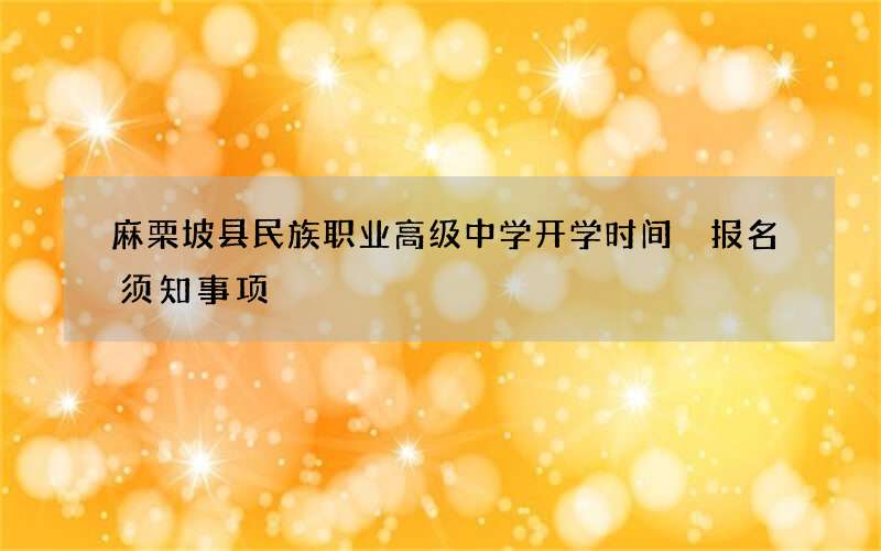 麻栗坡县民族职业高级中学开学时间 报名须知事项